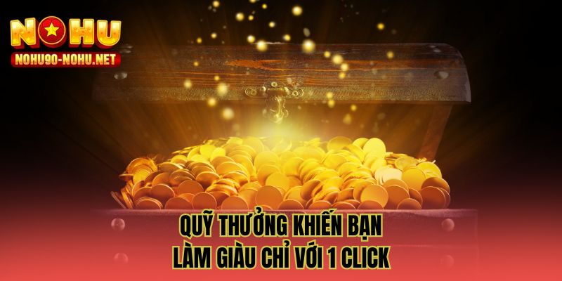 Quỹ thưởng khiến bạn làm giàu chỉ với 1 click